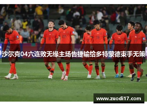 沙尔克04六连败无缘主场告捷输给多特蒙德束手无策