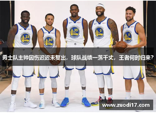 勇士队主帅因伤迟迟未复出，球队战绩一落千丈，王者何时归来？