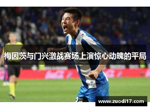 梅因茨与门兴激战赛场上演惊心动魄的平局
