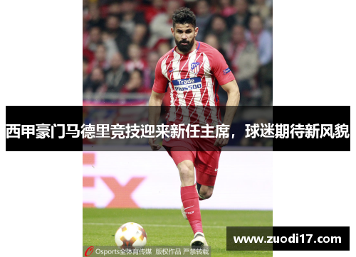 西甲豪门马德里竞技迎来新任主席，球迷期待新风貌