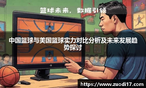 中国篮球与美国篮球实力对比分析及未来发展趋势探讨